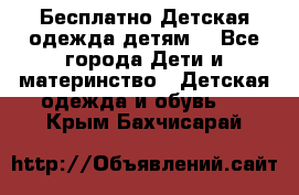 Бесплатно Детская одежда детям  - Все города Дети и материнство » Детская одежда и обувь   . Крым,Бахчисарай